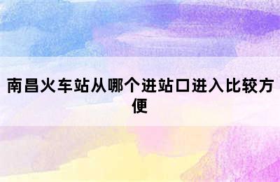 南昌火车站从哪个进站口进入比较方便