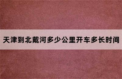 天津到北戴河多少公里开车多长时间