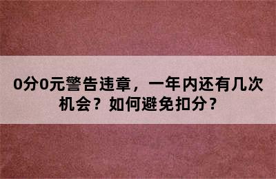 0分0元警告违章，一年内还有几次机会？如何避免扣分？