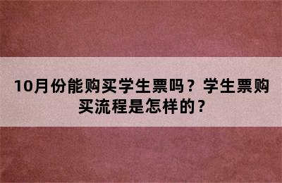 10月份能购买学生票吗？学生票购买流程是怎样的？