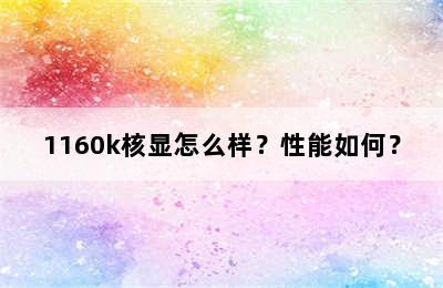 1160k核显怎么样？性能如何？