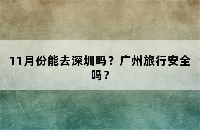 11月份能去深圳吗？广州旅行安全吗？