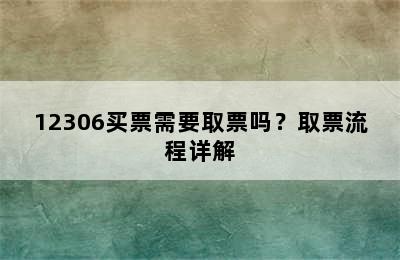 12306买票需要取票吗？取票流程详解