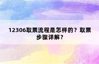 12306取票流程是怎样的？取票步骤详解？