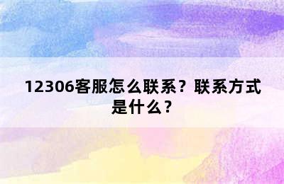 12306客服怎么联系？联系方式是什么？