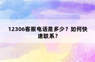 12306客服电话是多少？如何快速联系？