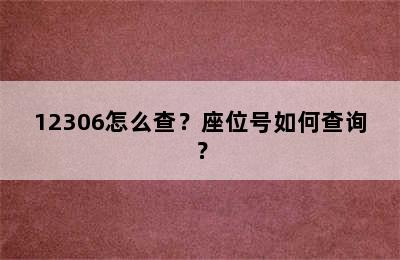12306怎么查？座位号如何查询？