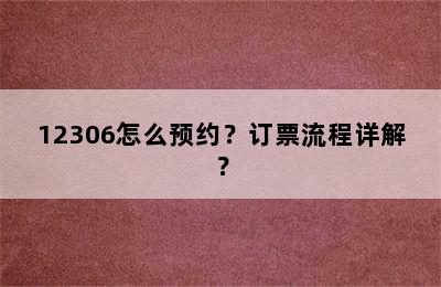 12306怎么预约？订票流程详解？