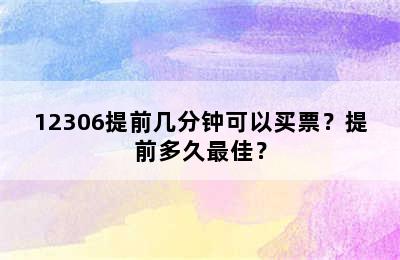 12306提前几分钟可以买票？提前多久最佳？