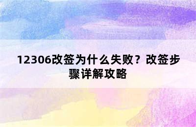 12306改签为什么失败？改签步骤详解攻略
