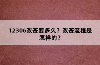 12306改签要多久？改签流程是怎样的？
