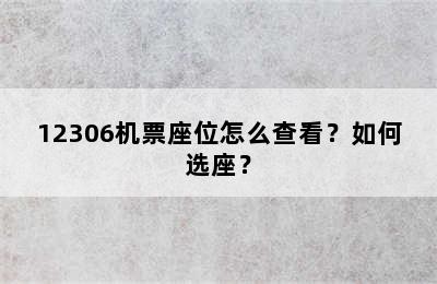 12306机票座位怎么查看？如何选座？