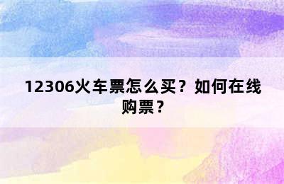 12306火车票怎么买？如何在线购票？