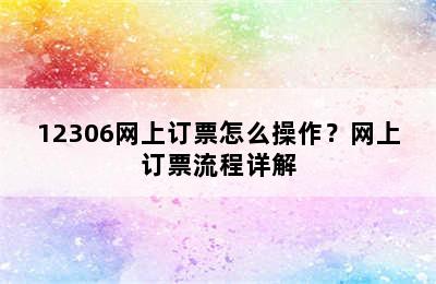 12306网上订票怎么操作？网上订票流程详解