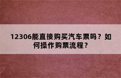 12306能直接购买汽车票吗？如何操作购票流程？