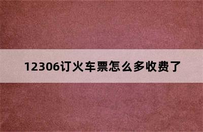 12306订火车票怎么多收费了