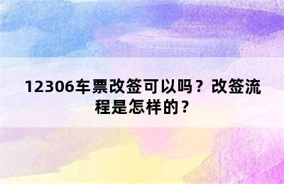 12306车票改签可以吗？改签流程是怎样的？