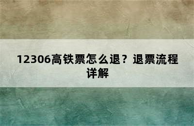 12306高铁票怎么退？退票流程详解