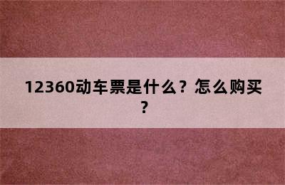 12360动车票是什么？怎么购买？