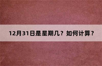 12月31日是星期几？如何计算？