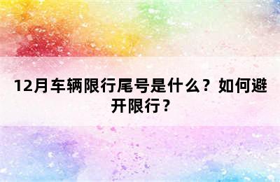 12月车辆限行尾号是什么？如何避开限行？