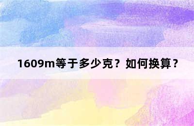 1609m等于多少克？如何换算？