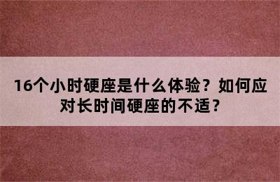16个小时硬座是什么体验？如何应对长时间硬座的不适？