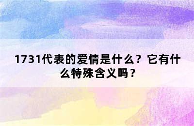 1731代表的爱情是什么？它有什么特殊含义吗？