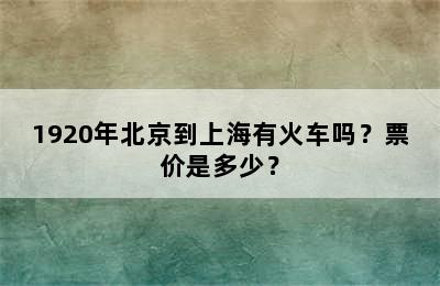 1920年北京到上海有火车吗？票价是多少？