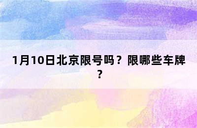 1月10日北京限号吗？限哪些车牌？