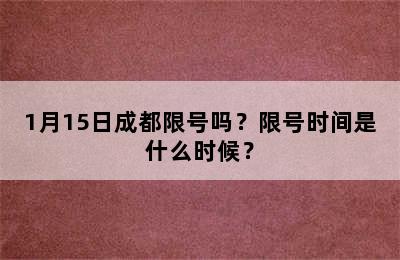 1月15日成都限号吗？限号时间是什么时候？