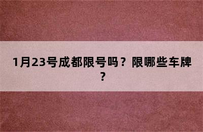 1月23号成都限号吗？限哪些车牌？