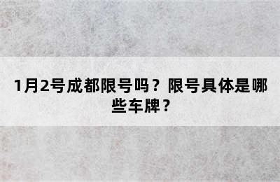 1月2号成都限号吗？限号具体是哪些车牌？