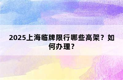 2025上海临牌限行哪些高架？如何办理？