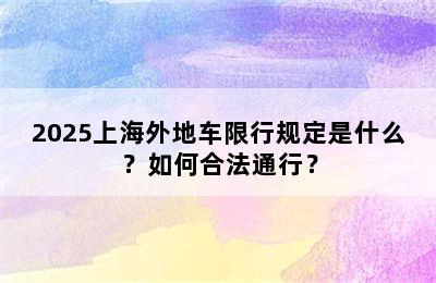 2025上海外地车限行规定是什么？如何合法通行？