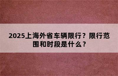 2025上海外省车辆限行？限行范围和时段是什么？