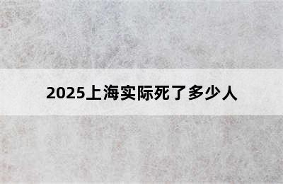 2025上海实际死了多少人