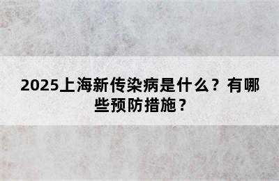 2025上海新传染病是什么？有哪些预防措施？
