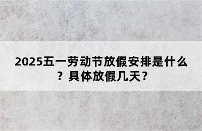 2025五一劳动节放假安排是什么？具体放假几天？