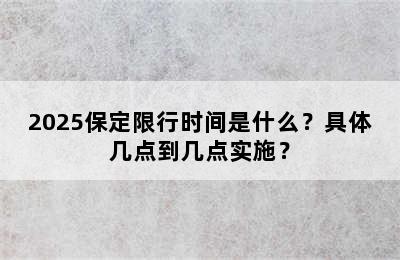 2025保定限行时间是什么？具体几点到几点实施？