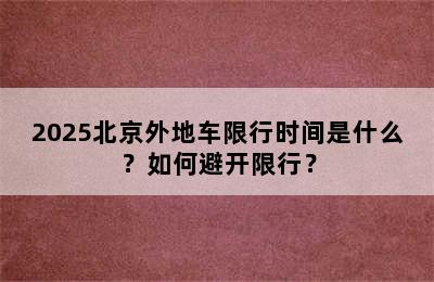 2025北京外地车限行时间是什么？如何避开限行？