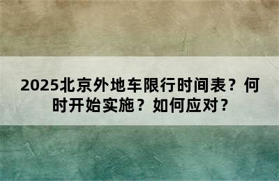 2025北京外地车限行时间表？何时开始实施？如何应对？