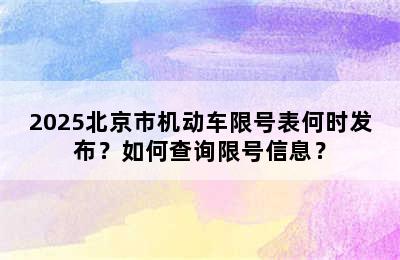 2025北京市机动车限号表何时发布？如何查询限号信息？