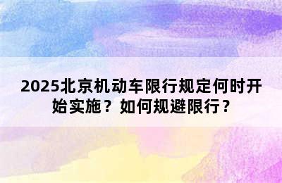2025北京机动车限行规定何时开始实施？如何规避限行？