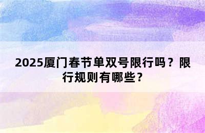 2025厦门春节单双号限行吗？限行规则有哪些？