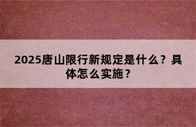 2025唐山限行新规定是什么？具体怎么实施？