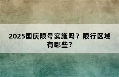 2025国庆限号实施吗？限行区域有哪些？