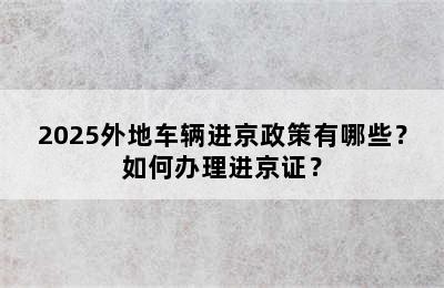 2025外地车辆进京政策有哪些？如何办理进京证？