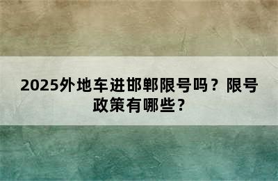 2025外地车进邯郸限号吗？限号政策有哪些？