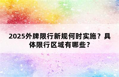 2025外牌限行新规何时实施？具体限行区域有哪些？